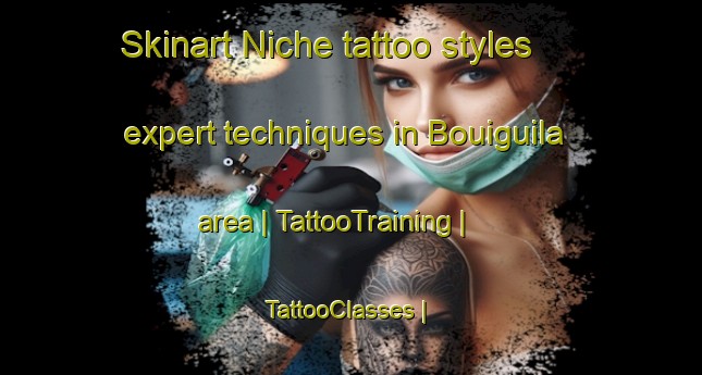 Skinart Niche tattoo styles expert techniques in Bouiguila area | TattooTraining | TattooClasses | SkinartTraining-Chad